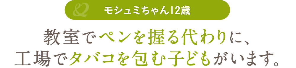 教室でペンを握る代わりに、工場でタバコを包む子どもがいます。