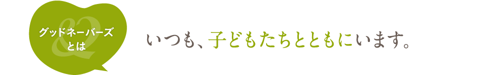 いつも、子どもたちとともにいます。