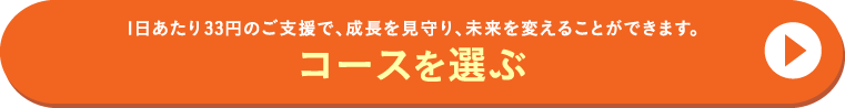 1日あたり33円のご支援で、成長を見守り、未来を変えることができます。コースを選ぶ